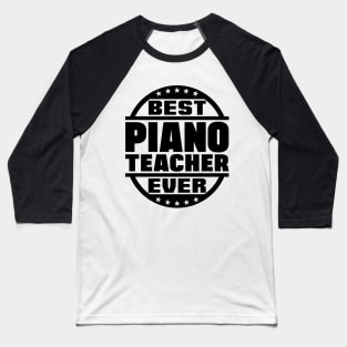 Best Piano Teacher Ever Baseball T-Shirt